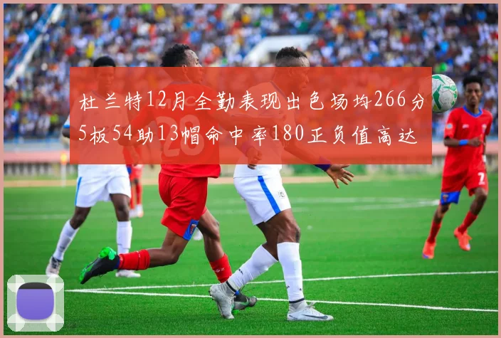 杜兰特12月全勤表现出色场均266分5板54助13帽命中率180正负值高达79