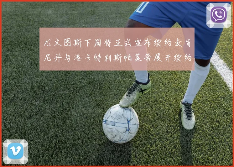 尤文图斯下周将正式宣布续约麦肯尼并与洛卡特利斯帕莱蒂展开续约谈判